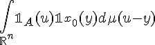 \Large \Bigint_{\mathbb{R}^{n}}\mathbb{1}_A(u)\mathbb{1}_{x_0}(y)d\mu(u-y)
